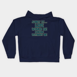 admit it.... life would be boring without me Kids Hoodie